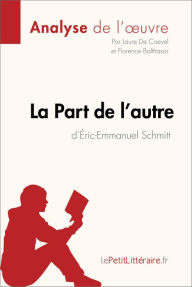Title: La Part de l'autre d'Éric-Emmanuel Schmitt (Analyse de l'oeuvre): Analyse complète et résumé détaillé de l'oeuvre, Author: lePetitLitteraire