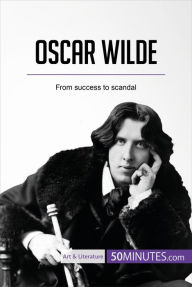 Title: Oscar Wilde: From success to scandal, Author: 50Minutes