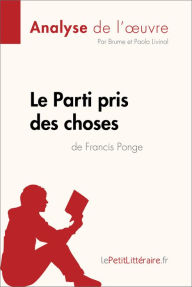 Title: Le Parti pris des choses de Francis Ponge (Analyse de l'ouvre): Analyse complète et résumé détaillé de l'oeuvre, Author: lePetitLitteraire