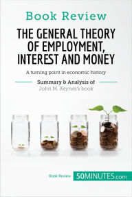 Title: Book Review: The General Theory of Employment, Interest and Money by John M. Keynes: A turning point in economic history, Author: 50Minutes