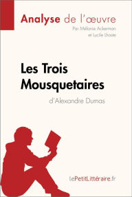 Title: Les Trois Mousquetaires d'Alexandre Dumas (Analyse de l'ouvre): Analyse complète et résumé détaillé de l'oeuvre, Author: lePetitLitteraire