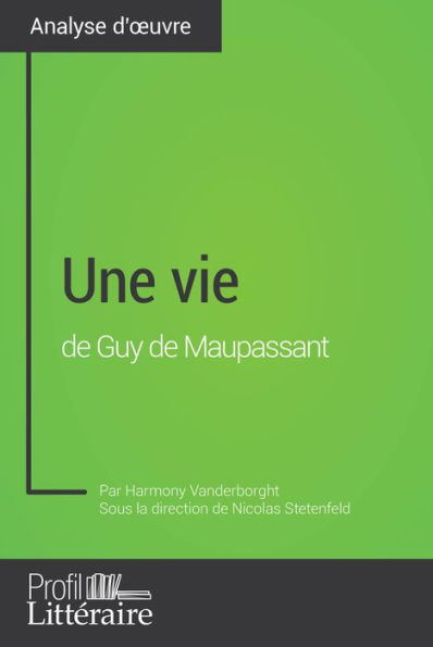 Une vie de Guy de Maupassant (Analyse approfondie): Approfondissez votre lecture de cette ouvre avec notre profil littéraire (résumé, fiche de lecture et axes de lecture)