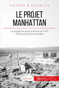 Title: Le projet Manhattan: Le programme secret américain qui mit fin à la Seconde Guerre mondiale, Author: Marie Fauré