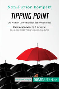 Title: Tipping Point. Zusammenfassung & Analyse des Bestsellers von Malcolm Gladwell: Die kleinen Dinge machen den Unterschied, Author: 50Minuten