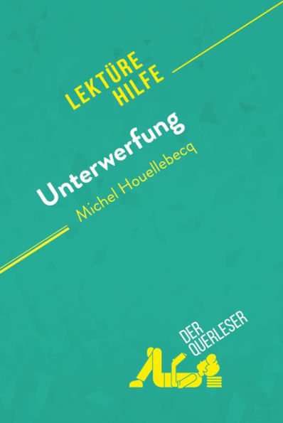 Unterwerfung von Michel Houellebecq (Lektürehilfe): Detaillierte Zusammenfassung, Personenanalyse und Interpretation