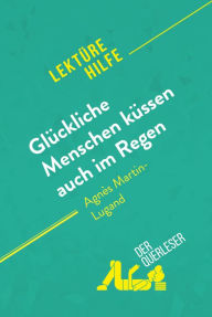 Title: Glückliche Menschen küssen auch im Regen von Agnès Martin-Lugand (Lektürehilfe): Detaillierte Zusammenfassung, Personenanalyse und Interpretation, Author: Sophie Piret