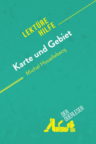 Karte und Gebiet von Michel Houellebecq (Lektürehilfe): Detaillierte Zusammenfassung, Personenanalyse und Interpretation