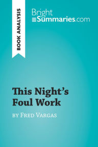 Title: This Night's Foul Work by Fred Vargas (Book Analysis): Detailed Summary, Analysis and Reading Guide, Author: Bright Summaries