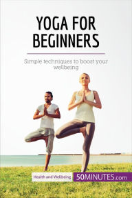Title: Yoga for Beginners: Simple techniques to boost your wellbeing, Author: 50minutes