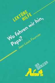 Title: Wo fahren wir hin, Papa? von Jean-Louis Fournier (Lektürehilfe): Detaillierte Zusammenfassung, Personenanalyse und Interpretation, Author: Elena Pinaud