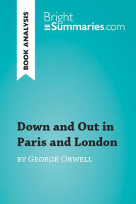 Title: Down and Out in Paris and London by George Orwell (Book Analysis): Detailed Summary, Analysis and Reading Guide, Author: Bright Summaries