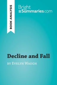 Title: Decline and Fall by Evelyn Waugh (Book Analysis): Detailed Summary, Analysis and Reading Guide, Author: Bright Summaries