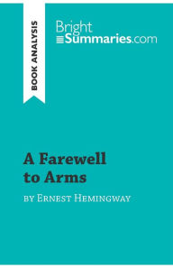 Title: A Farewell to Arms by Ernest Hemingway (Book Analysis): Detailed Summary, Analysis and Reading Guide, Author: Bright Summaries