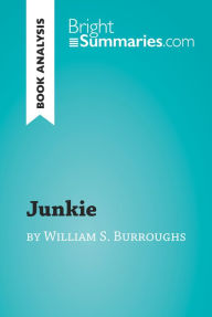 Title: Junkie by William S. Burroughs (Book Analysis): Detailed Summary, Analysis and Reading Guide, Author: Bright Summaries