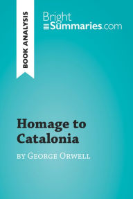 Title: Homage to Catalonia by George Orwell (Book Analysis): Detailed Summary, Analysis and Reading Guide, Author: Bright Summaries