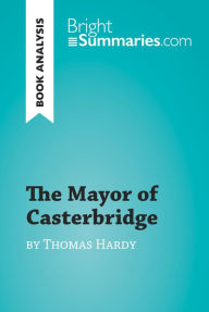 Title: The Mayor of Casterbridge by Thomas Hardy (Book Analysis): Detailed Summary, Analysis and Reading Guide, Author: Bright Summaries