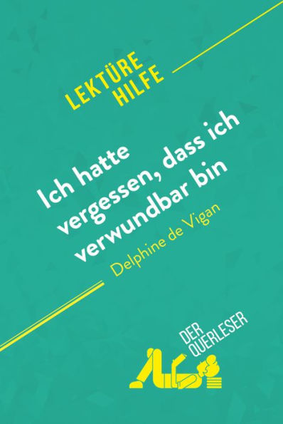 Ich hatte vergessen, dass ich verwundbar bin von Delphine de Vigan (Lektürehilfe): Detaillierte Zusammenfassung, Personenanalyse und Interpretation