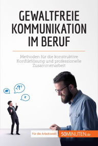 Title: Gewaltfreie Kommunikation im Beruf: Methoden für die konstruktive Konfliktlösung und professionelle Zusammenarbeit, Author: Véronique Bronckart