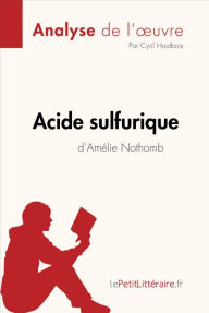 Title: Acide sulfurique d'Amélie Nothomb (Analyse de l'oeuvre): Analyse complète et résumé détaillé de l'oeuvre, Author: lePetitLitteraire