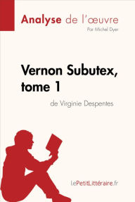 Title: Vernon Subutex, tome 1 de Virginie Despentes (Analyse de l'oeuvre): Analyse complète et résumé détaillé de l'oeuvre, Author: lePetitLitteraire
