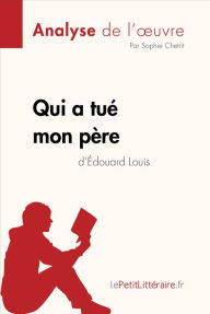 Title: Qui a tué mon père d'Édouard Louis (Analyse de l'oeuvre): Analyse complète et résumé détaillé de l'oeuvre, Author: lePetitLitteraire