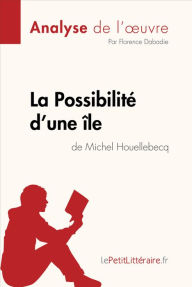 Title: La Possibilité d'une île de Michel Houellebecq (Analyse de l'oeuvre): Analyse complète et résumé détaillé de l'oeuvre, Author: lePetitLitteraire