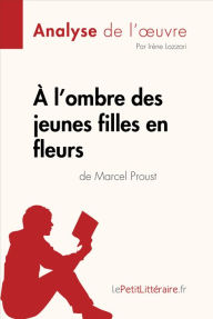 Title: À l'ombre des jeunes filles en fleurs de Marcel Proust (Analyse de l'oeuvre): Analyse complète et résumé détaillé de l'oeuvre, Author: lePetitLitteraire