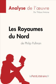 Title: Les Royaumes du Nord de Philip Pullman (Analyse de l'oeuvre): Analyse complète et résumé détaillé de l'oeuvre, Author: lePetitLitteraire