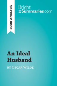 Title: An Ideal Husband by Oscar Wilde (Book Analysis): Detailed Summary, Analysis and Reading Guide, Author: Bright Summaries