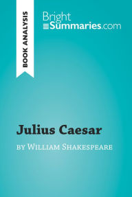 Title: Julius Caesar by William Shakespeare (Book Analysis): Detailed Summary, Analysis and Reading Guide, Author: Bright Summaries