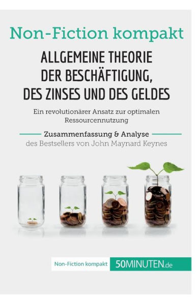 Allgemeine Theorie der Beschäftigung, des Zinses und Geldes. Zusammenfassung & Analyse Bestsellers von John Maynard Keynes: Ein revolutionärer Ansatz zur optimalen Ressourcennutzung