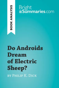 Title: Do Androids Dream of Electric Sheep? by Philip K. Dick (Book Analysis): Detailed Summary, Analysis and Reading Guide, Author: Bright Summaries