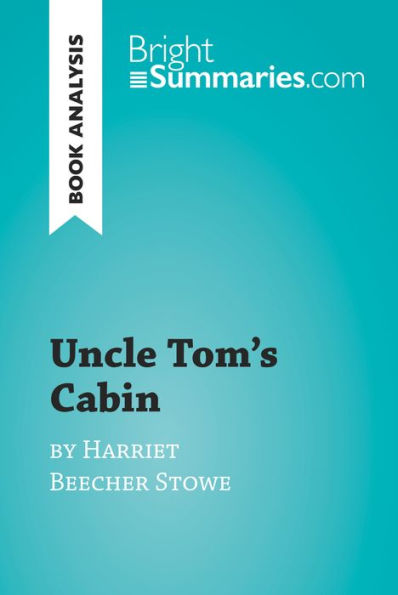 Uncle Tom's Cabin by Harriet Beecher Stowe (Book Analysis): Detailed Summary, Analysis and Reading Guide