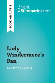 Title: Lady Windermere's Fan by Oscar Wilde (Book Analysis): Detailed Summary, Analysis and Reading Guide, Author: Bright Summaries