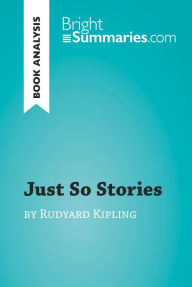 Title: Just So Stories by Rudyard Kipling (Book Analysis): Detailed Summary, Analysis and Reading Guide, Author: Bright Summaries