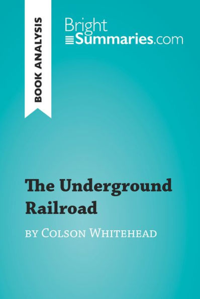 The Underground Railroad by Colson Whitehead (Book Analysis): Detailed Summary, Analysis and Reading Guide