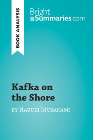 Title: Kafka on the Shore by Haruki Murakami (Book Analysis): Detailed Summary, Analysis and Reading Guide, Author: Bright Summaries