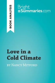 Title: Love in a Cold Climate by Nancy Mitford (Book Analysis): Detailed Summary, Analysis and Reading Guide, Author: Bright Summaries