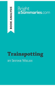 Title: Trainspotting by Irvine Welsh (Book Analysis): Detailed Summary, Analysis and Reading Guide, Author: Bright Summaries
