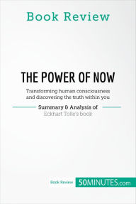 Title: Book Review: The Power of Now by Eckhart Tolle: Transforming human consciousness and discovering the truth within you, Author: 50minutes
