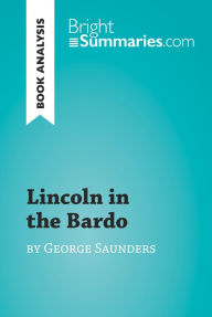 Title: Lincoln in the Bardo by George Saunders (Book Analysis): Detailed Summary, Analysis and Reading Guide, Author: Bright Summaries