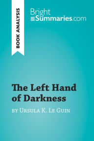 Title: The Left Hand of Darkness by Ursula K. Le Guin (Book Analysis): Detailed Summary, Analysis and Reading Guide, Author: Bright Summaries