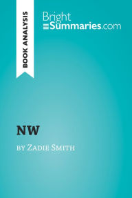 Title: NW by Zadie Smith (Book Analysis): Detailed Summary, Analysis and Reading Guide, Author: Bright Summaries