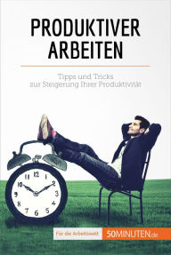 Title: Produktiver arbeiten: Tipps und Tricks zur Steigerung Ihrer Produktivität, Author: Karine Desprez
