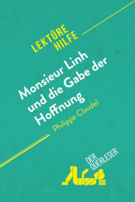 Title: Monsieur Linh und die Gabe der Hoffnung von Philippe Claudel (Lektürehilfe): Detaillierte Zusammenfassung, Personenanalyse und Interpretation, Author: der Querleser