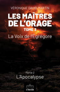 Title: Les Maîtres de l'orage - Tome 3 : Partie 2: La Voix de l'Égrégore - Partie 2 : L'Apocalypse, Author: Véronique David-Martin