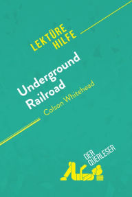 Title: Underground Railroad von Colson Whitehead (Lektürehilfe): Detaillierte Zusammenfassung, Personenanalyse und Interpretation, Author: der Querleser