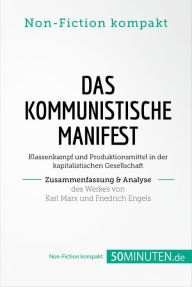 Title: Das Kommunistische Manifest. Zusammenfassung & Analyse des Werkes von Karl Marx und Friedrich Engels: Klassenkampf und Produktionsmittel in der kapitalistischen Gesellschaft, Author: 50Minuten.de