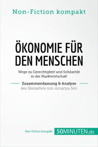 Title: Ökonomie für den Menschen. Zusammenfassung & Analyse des Bestsellers von Amartya Sen: Wege zu Gerechtigkeit und Solidarität in der Marktwirtschaft, Author: 50Minuten.de