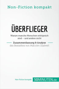 Title: Überflieger. Zusammenfassung & Analyse des Bestsellers von Malcolm Gladwell: Warum manche Menschen erfolgreich sind - und andere nicht, Author: 50Minuten.de